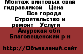 Монтаж винтовых свай гидравликой › Цена ­ 1 745 - Все города Строительство и ремонт » Услуги   . Амурская обл.,Благовещенский р-н